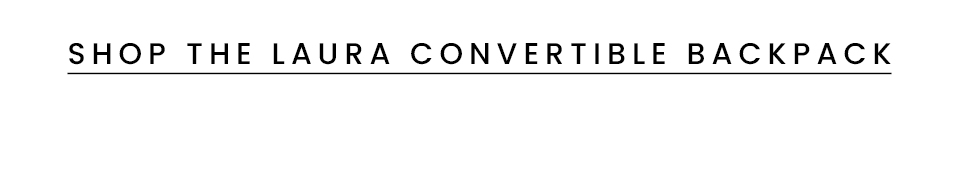 < Shop The Laura Convertible Backpack > 