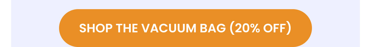 SHOP THE VACUUM BAG (10% OFF)