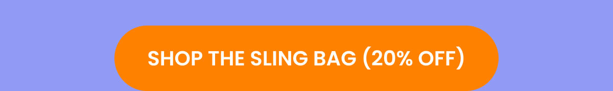 SHOP THE SLING BAG (20% OFF)