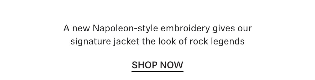 A new Napoleon-style embroidery gives our signature jacket the look of rock legends