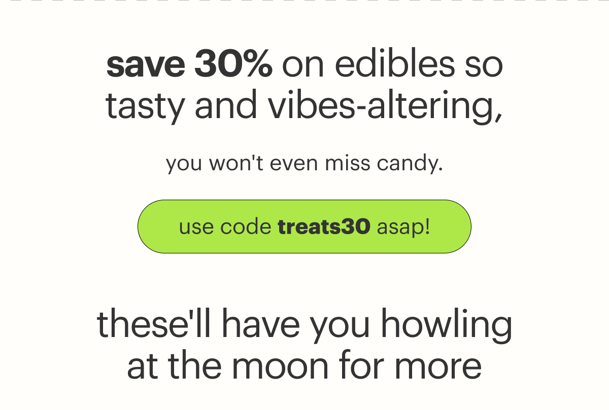 u ready, boo? score 30% off tasty thc gummies, chocolates & seltzers — just in time for halloween.