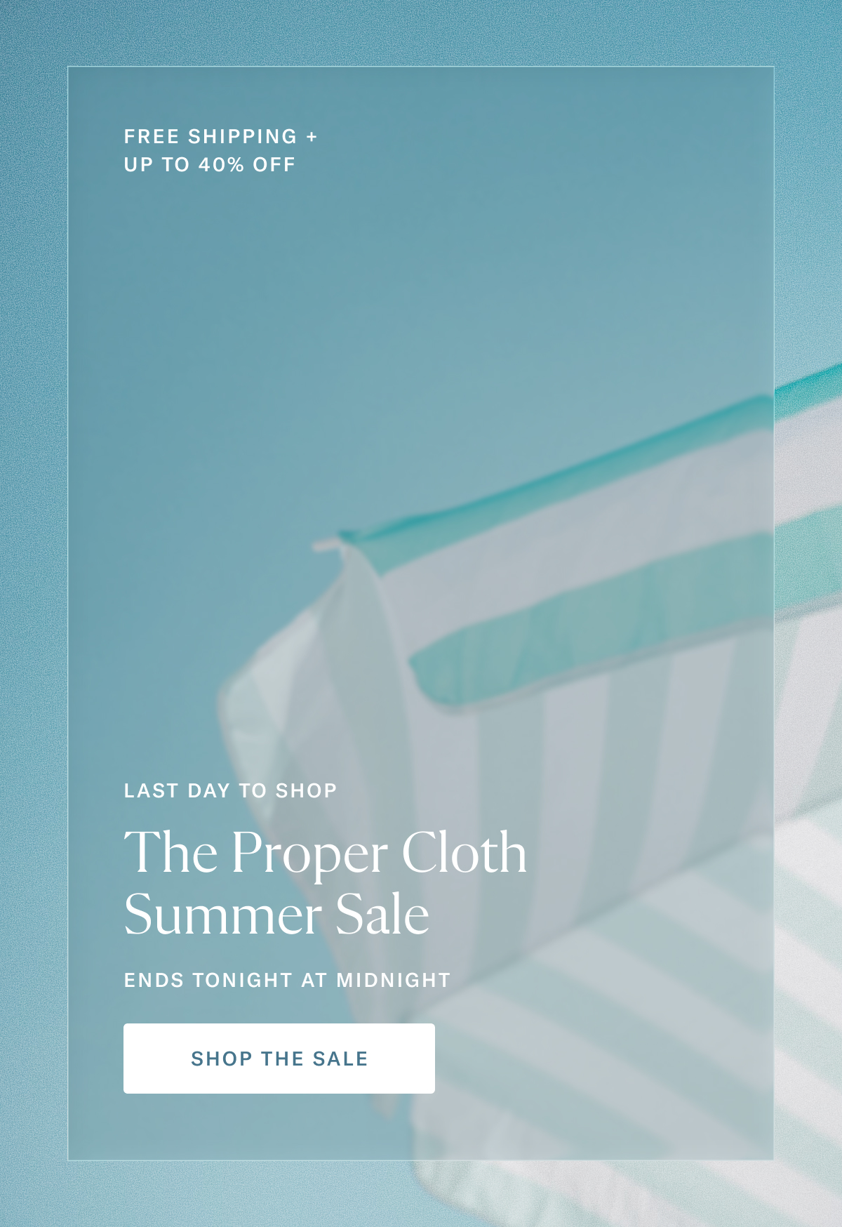 Free Shipping + Up to 40% Off | Last Day to Shop The Proper Cloth Summer Sale Ends Tonight at Midnight | Shop the Sale >