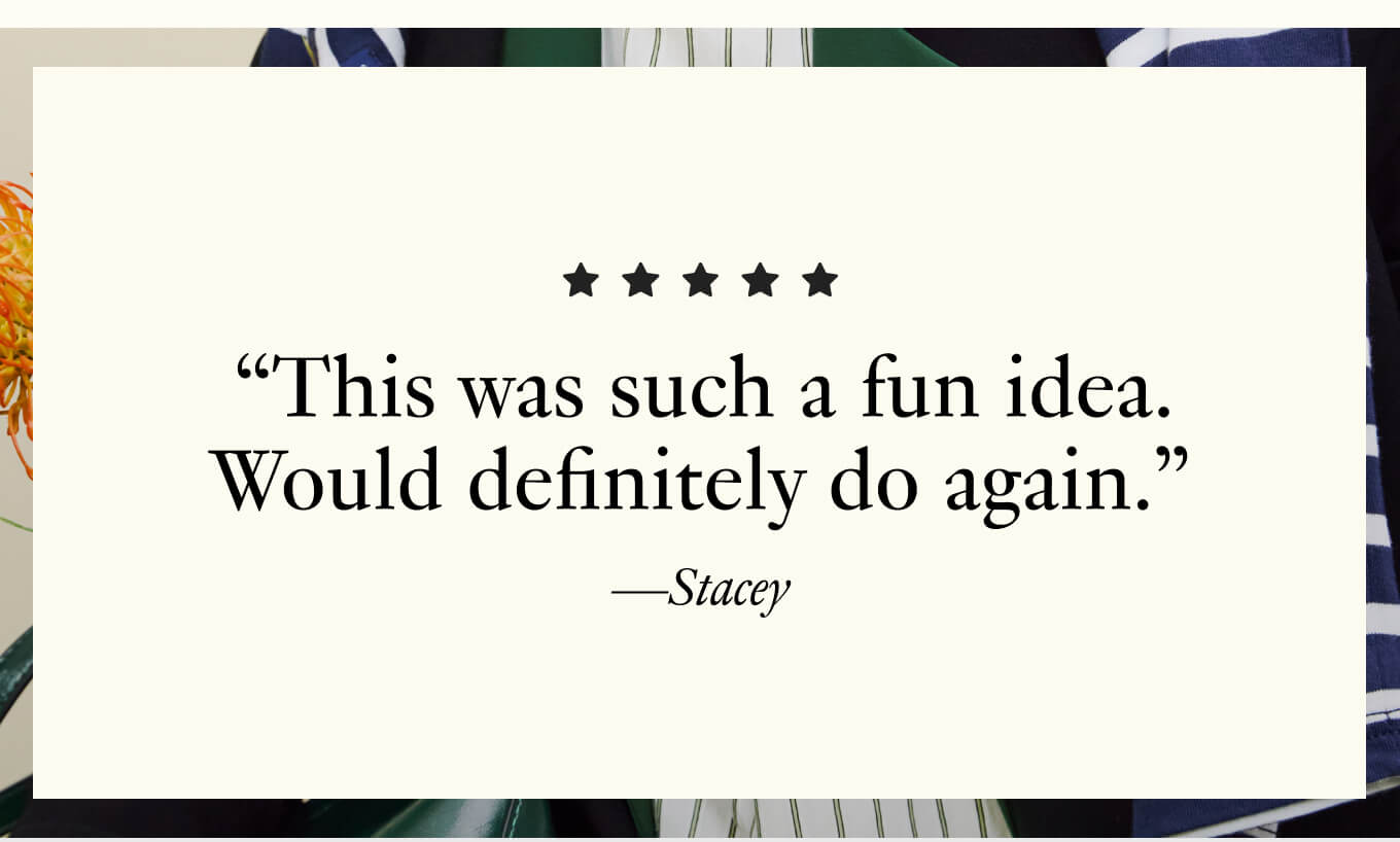 "This was such a fun idea. Would definitely do again."- Stacey