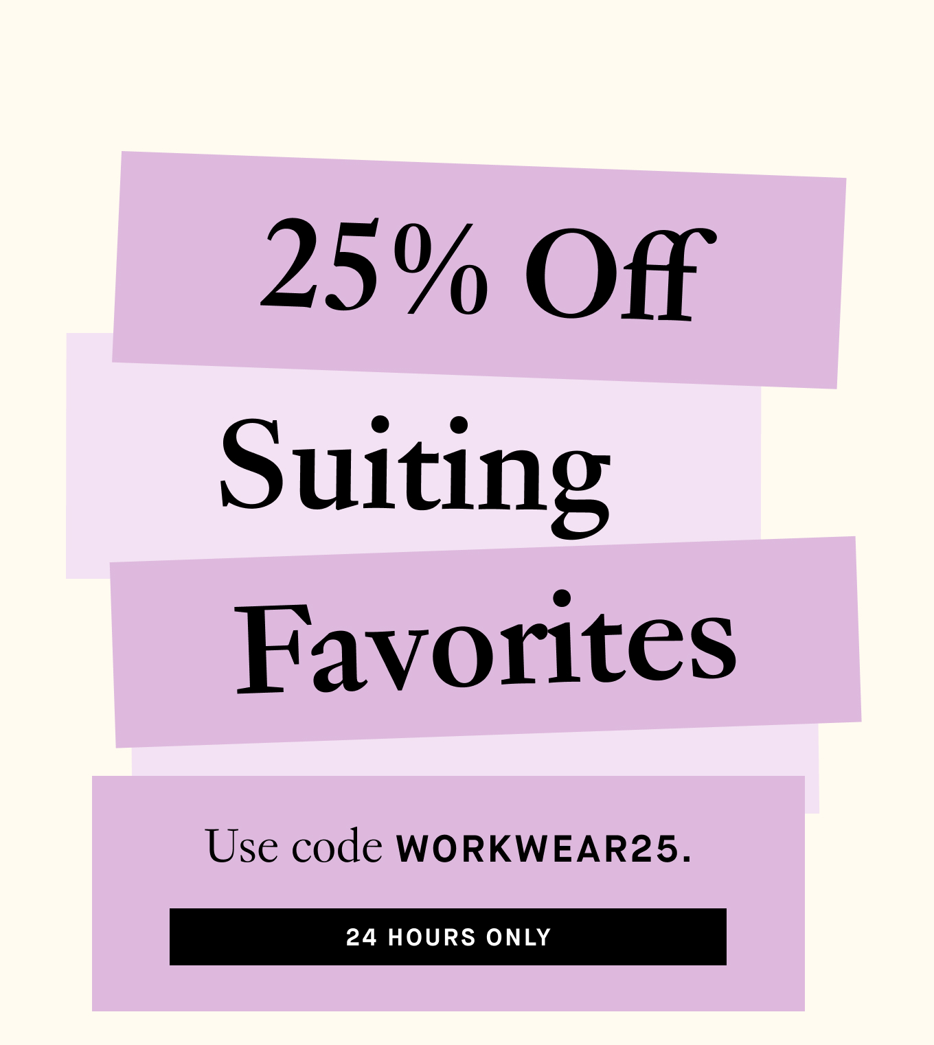 25% OFF Suiting Favorites 