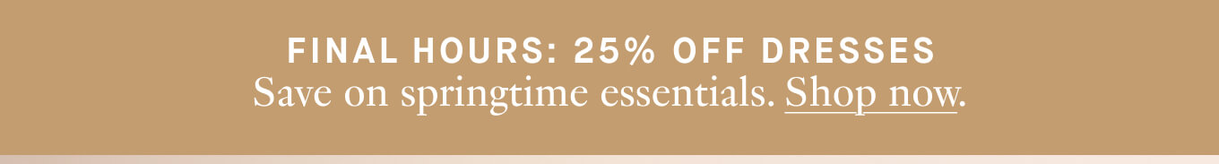 25% OFF DRESSES | SHOP NOW