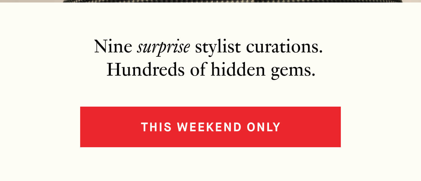 Nine surprise stylist curations. Hundreds of hidden gems. 