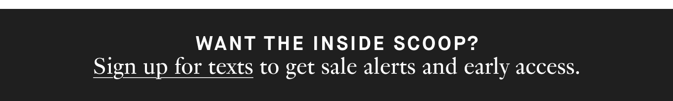 Sign up for texts to get sale alerts and early access.