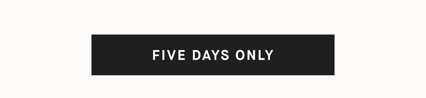 Five days only