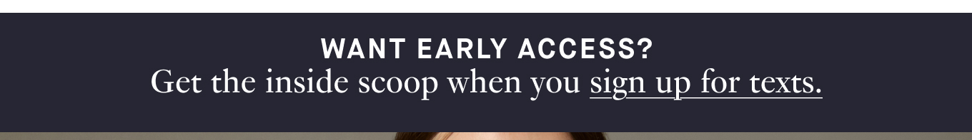 Want Early Access? Sign up for texts.