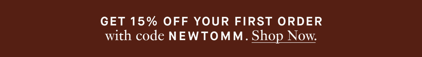 Get 15% Off your first order with code NEWTOMM