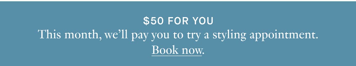 $50 for you - We'll pay you to try a styling appointment. 