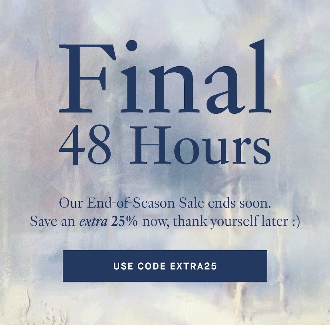Final 48 Hours | Use code EXTRA25