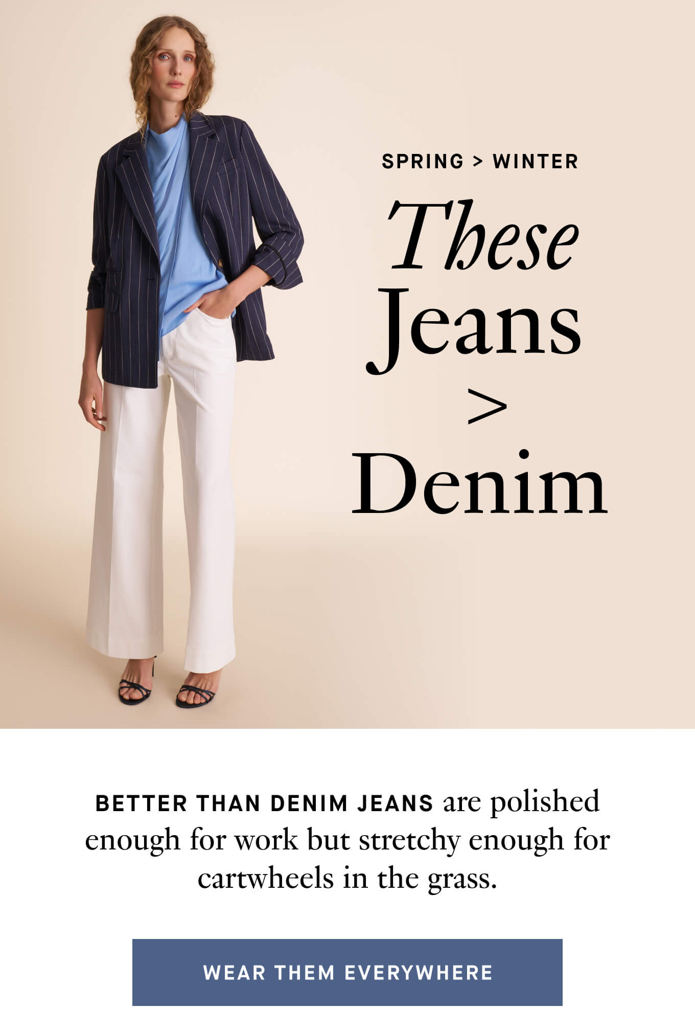 Better Than Denim Jeans are polished enough for work but stretchy enough for cartwheels in the grass.