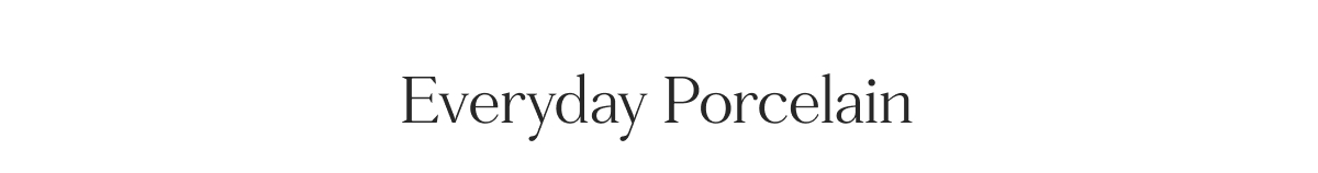 Everyday Porcelain