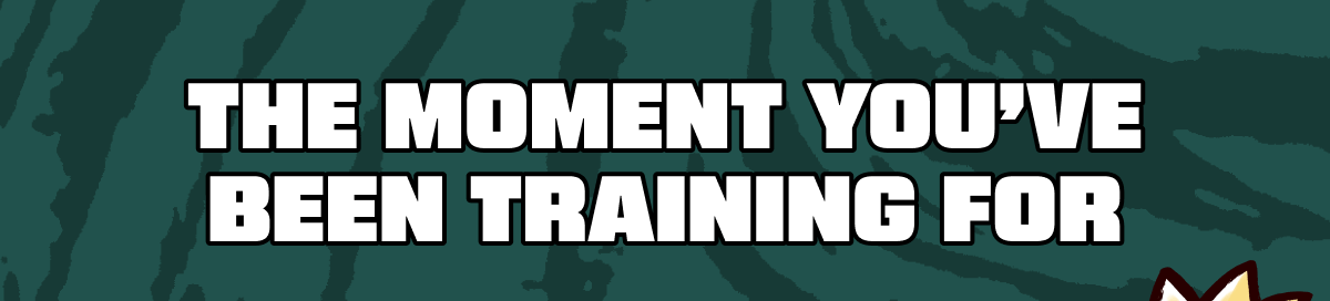 The Moment You've Been Training For