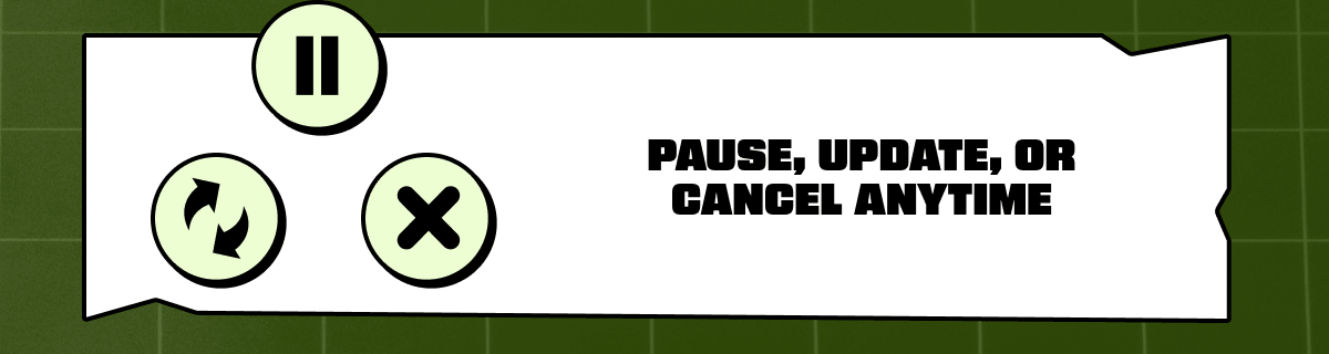 Pause, Update, or Cancel Anytime