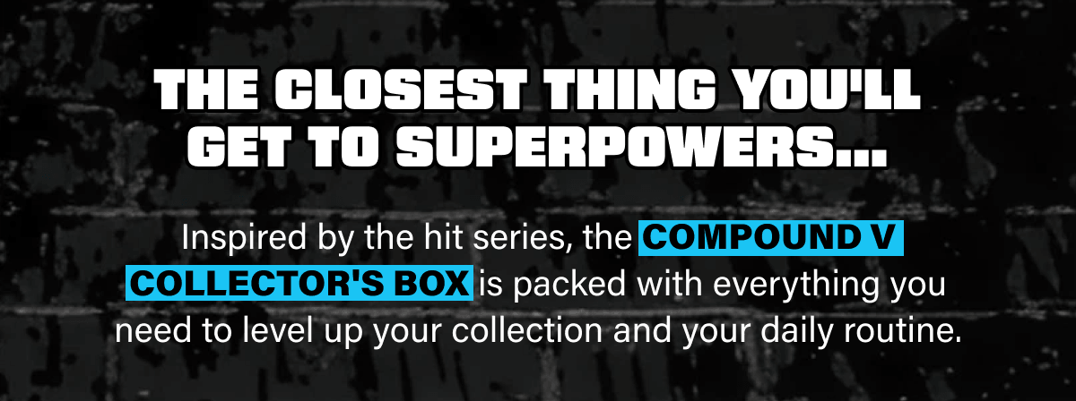 Inspired by the hit series, the Compound V Collector's Box is packed with everything you need to level up your collection and your daily routine.
