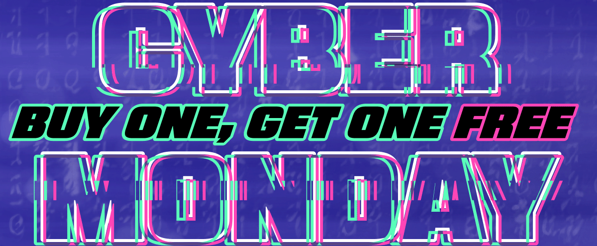 Cyber Monday | Buy One, Get One Free