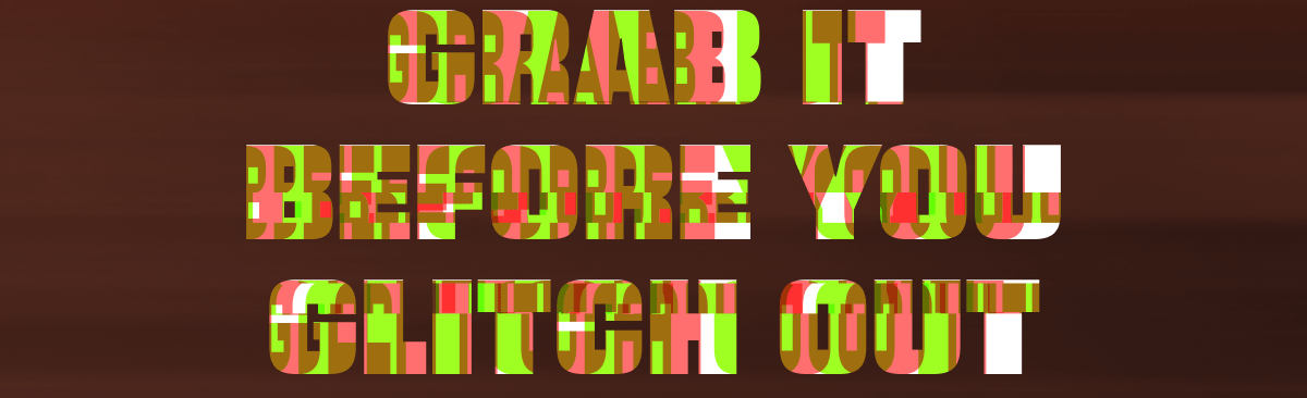 Grab It Before You Glitch Out