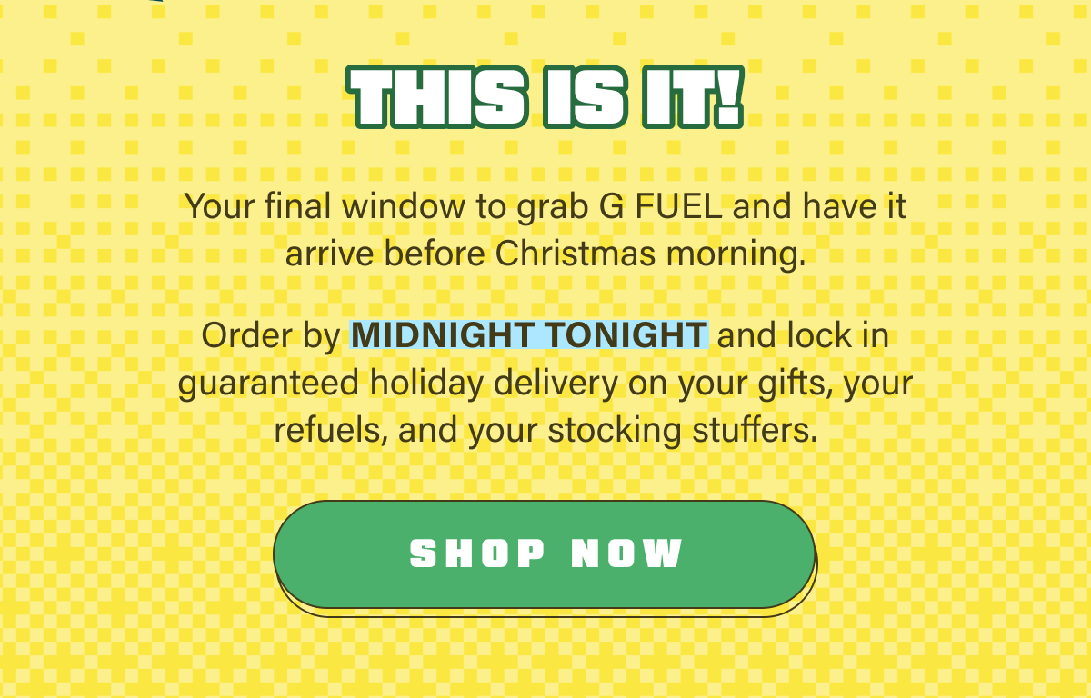 Order by MIDNIGHT TONIGHT and lock in guaranteed holiday delivery on your gifts, your refuels, and your stocking stuffers.