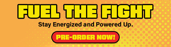 Fuel the fight. Stay energized and powered up. | Pre-order now!