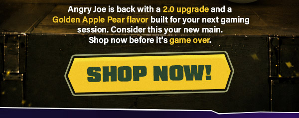 Angry Joe is back with a 2.0 upgrade and a Golden Apple Pear flavor built for your next gaming session. Consider this your new main. Shop now before it's game over.