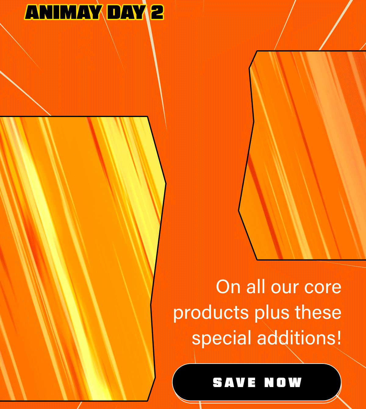 AnimayDay 2 | Buy 1, Get 1 on all our core products plus these special additions!