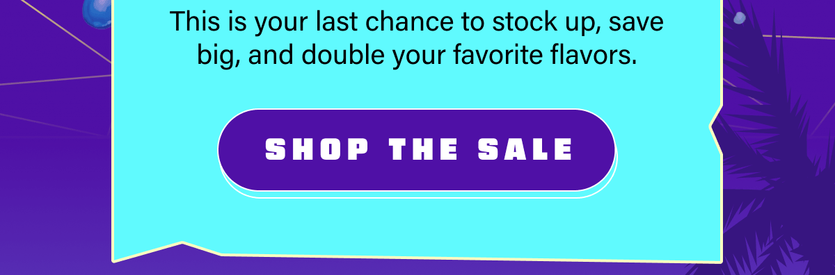 This is your last chance to stock up, save big, and double your favorite flavors.
