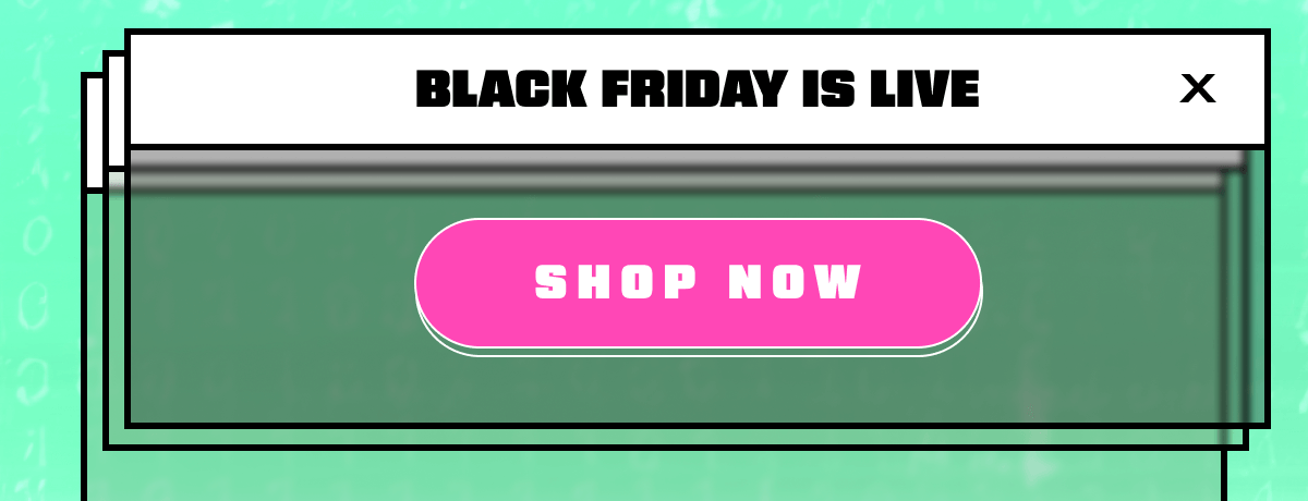 Black Friday Is Live | Shop Now