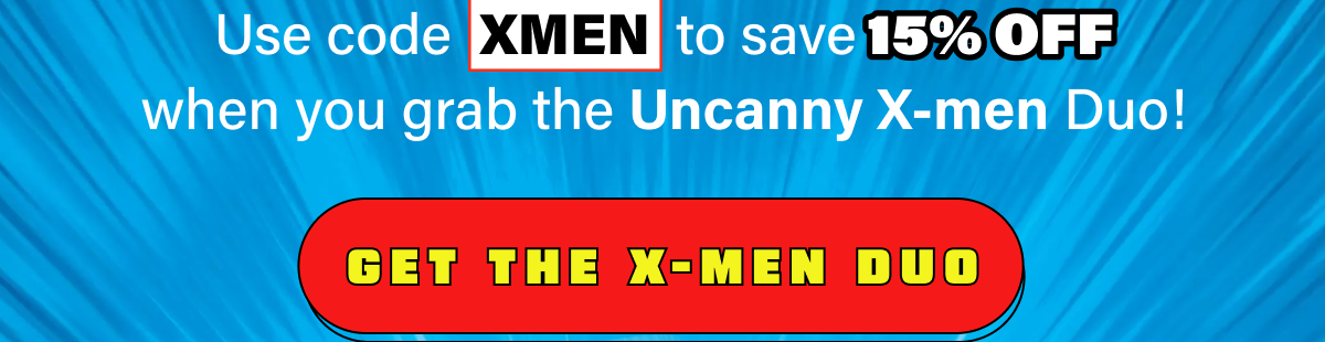 Use code XMEN to save 15% OFF  when you grab the Uncanny X-men Duo!