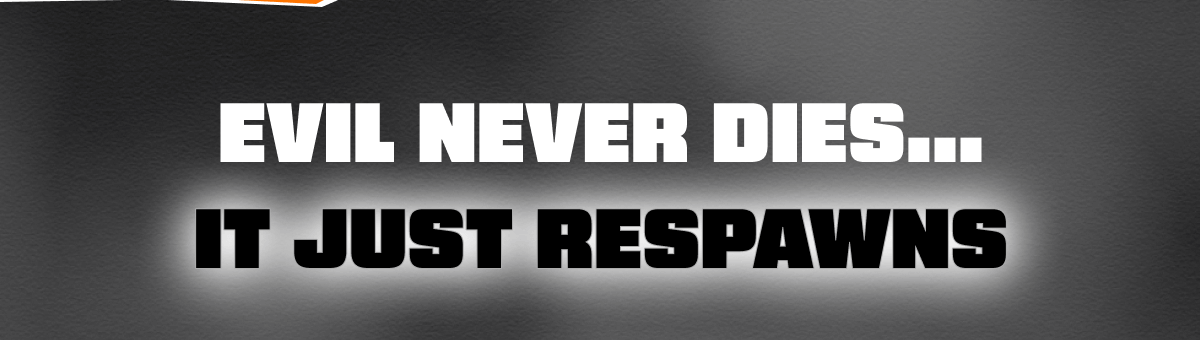 Evil Never Dies... It just respawns