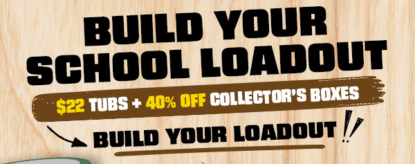 Build your school loadout | $22 tubs + 40% off Collector's Boxes