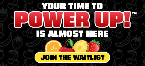 Your Time To Power Up!™ Is Almost Here
