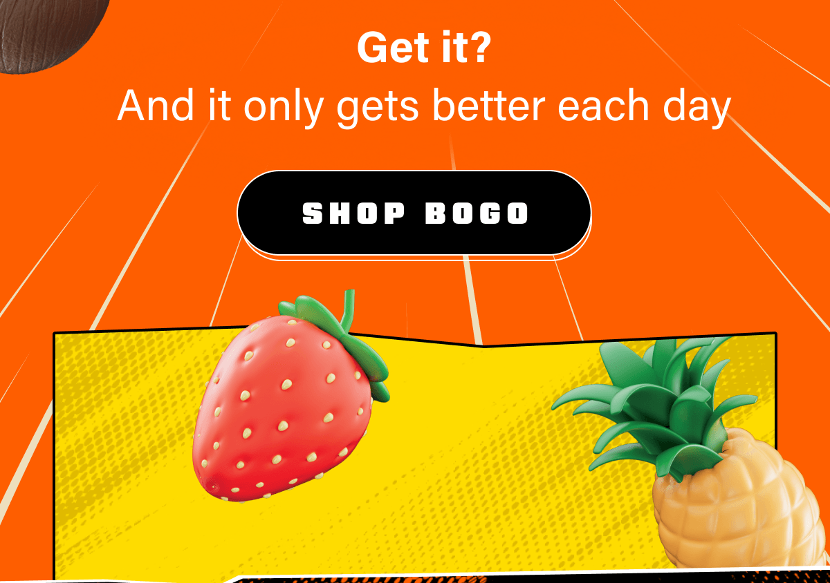 Get it? And it only gets better each day | Shop BOGO