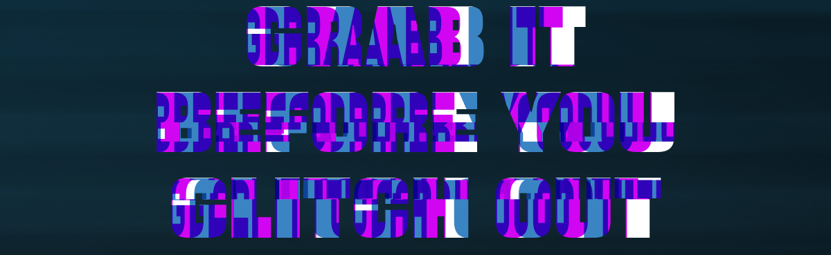 Grab It Before You Glitch Out