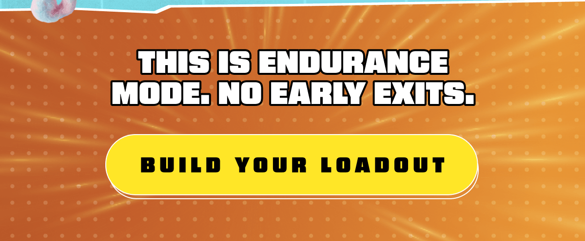 This is endurance mode. No early exits. Build your loadout.
