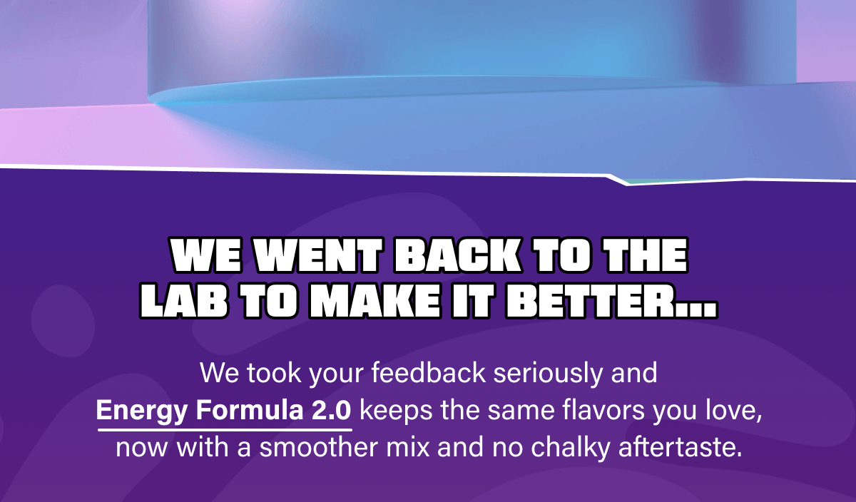 We went back to the lab to make it better...