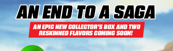 An End To A Saga | An epic new collector's box and two reskinned flavors coming soon!