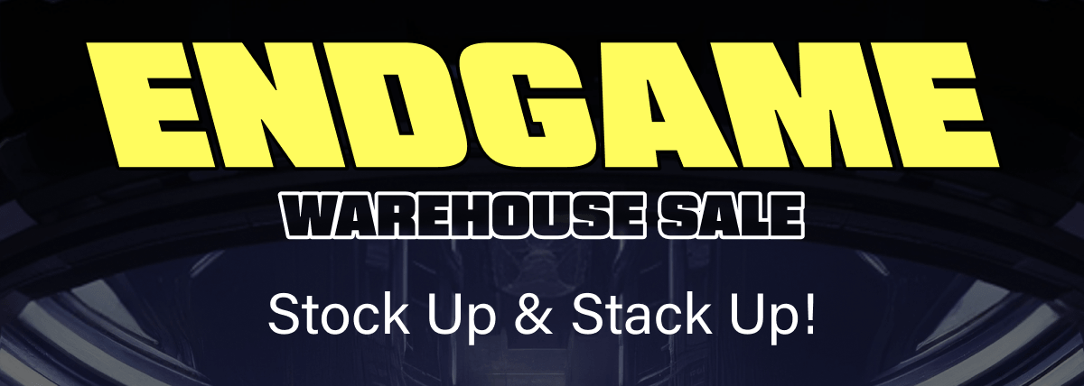 Endgame Warehouse Sale | Stock Up & Stack Up!