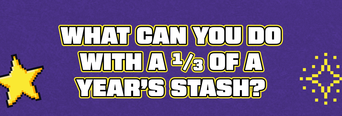 What can you do with a of a year’s stash?