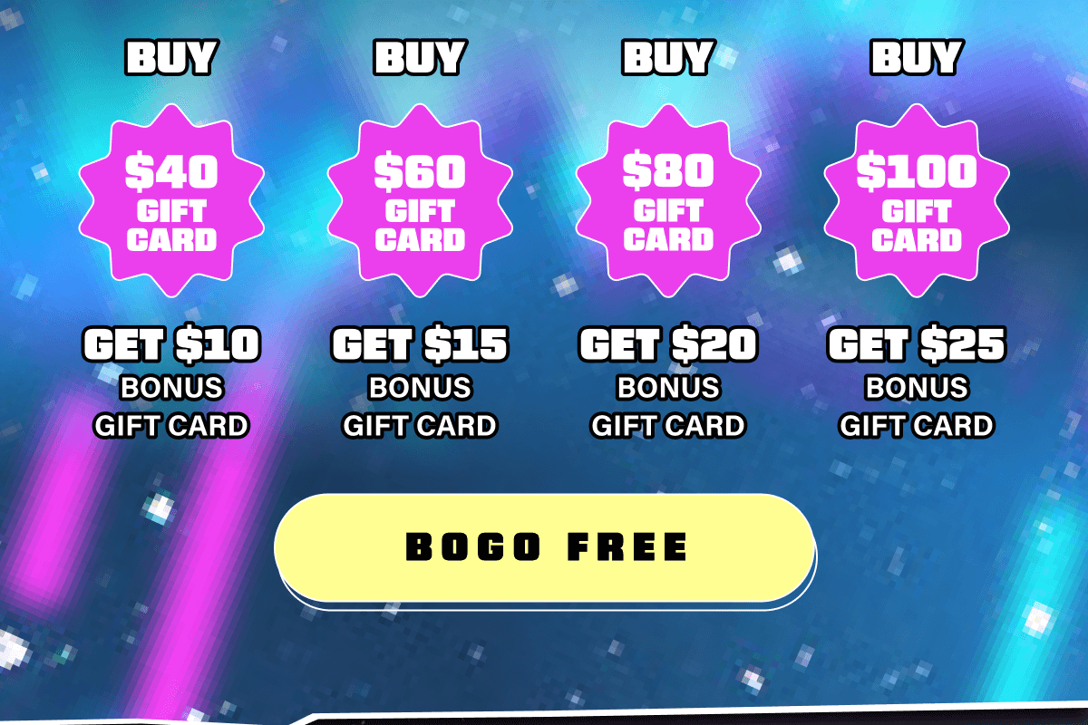 Buy $40 Gift Card, Get $10 Bonus Gift Card | Buy $60 Gift Card, Get $15 Bonus Gift Card | Buy $80 Gift Card, Get $20 Bonus Gift Card | Buy $100Gift Card, Get $25 Bonus Gift Card