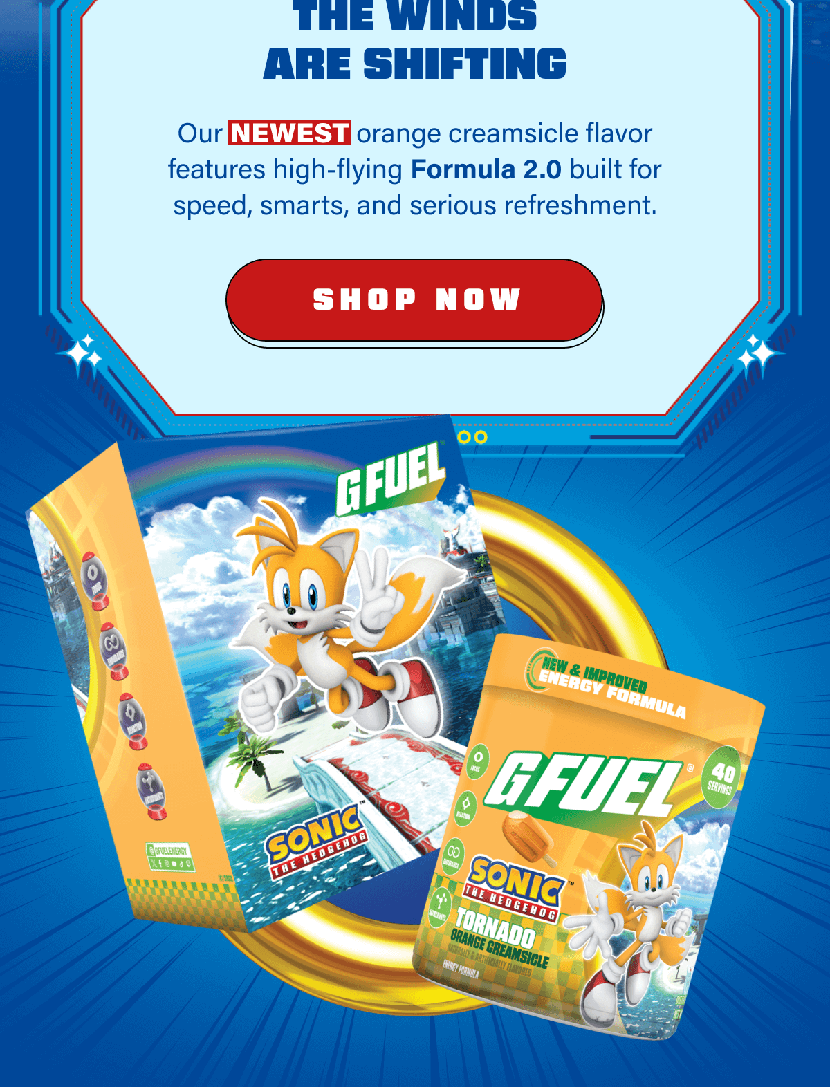 Our NEWEST orange creamsicle flavor features high-flying Formula 2.0 built for speed, smarts, and serious refreshment.