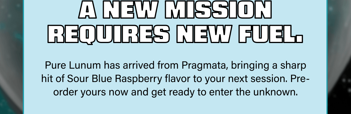 A new mission requires new fuel.