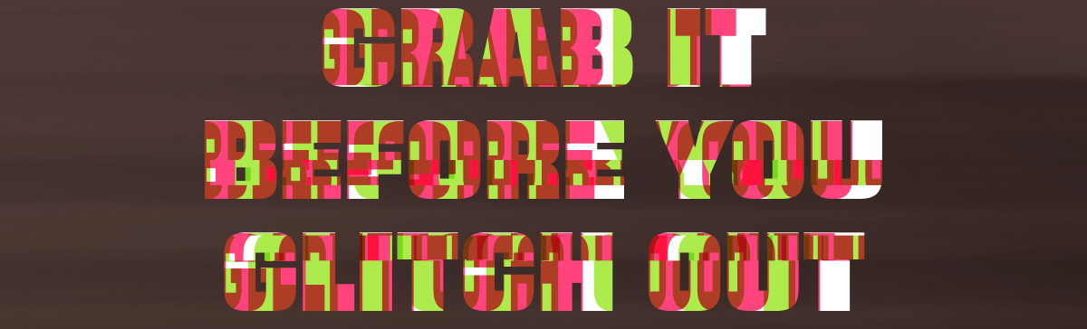 Grab It Before You Glitch Out