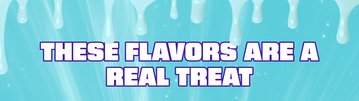 These flavors are a real treat