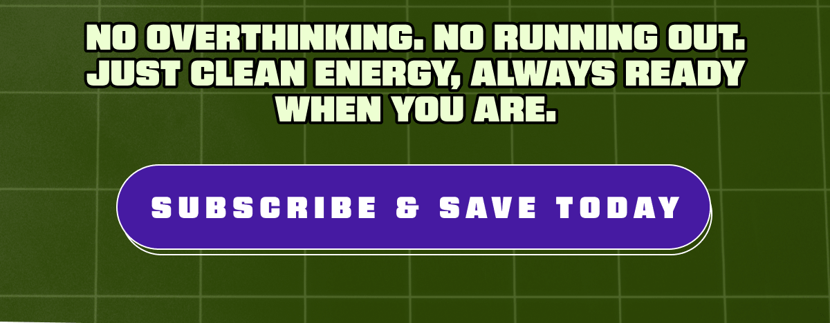 No overthinking. No running out. Just clean energy, always ready when you are.