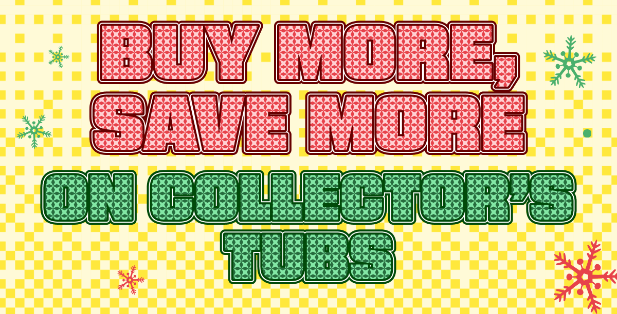 Buy More, Save More On Collector's Tubs