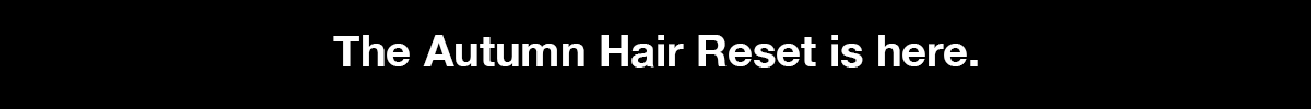 The Autumn Hair Reset is here.