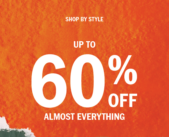 End of Season Sale: Up to 60% Off Almost Everything. Start with our bestselling styles.