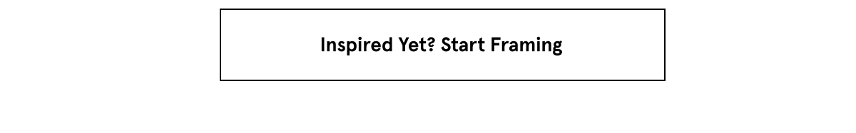 Inspired Yet? Start Framing